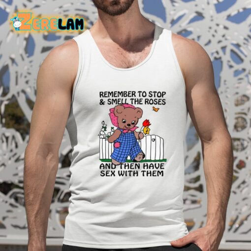 Remember To Stop And Smell The Roses And Then Have Sex With Them Shirt