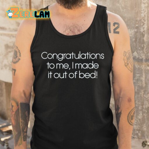 Sarabeth Congratulations To Me I Made It Out Of Bed Shirt