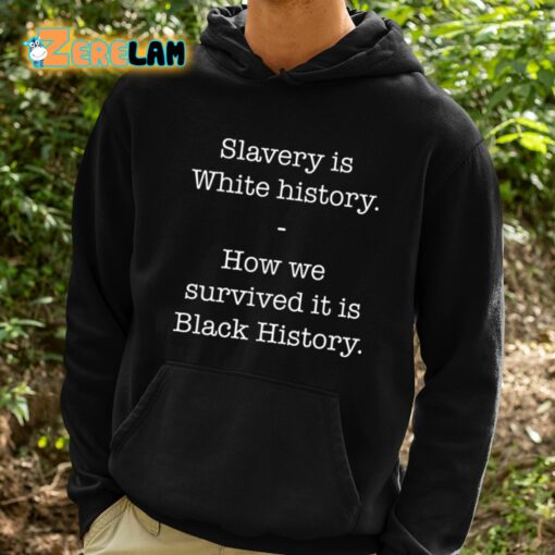 Slavery Is White History How We Survived It Is Black History Shirt