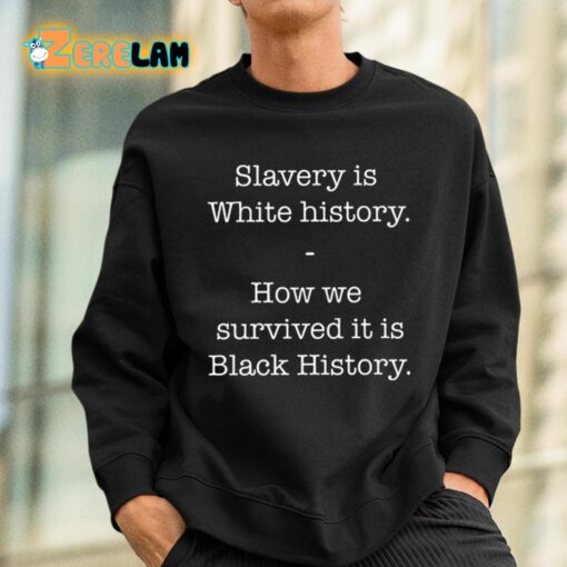 Slavery Is White History How We Survived It Is Black History Shirt