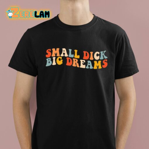 Small Dick Big Dreams Shirt