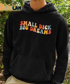 Small Dick Big Dreams Shirt 2 1