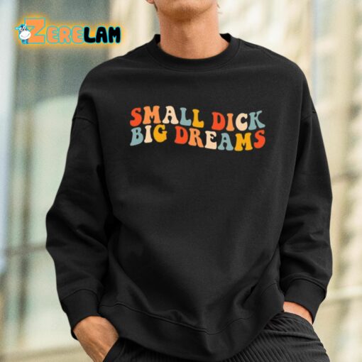 Small Dick Big Dreams Shirt