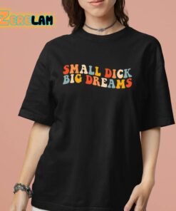Small Dick Big Dreams Shirt 7 1