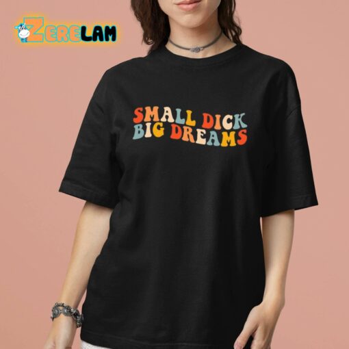 Small Dick Big Dreams Shirt