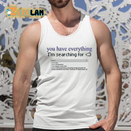 Snazzyseagull You Have Everything I’m Searching For Shirt