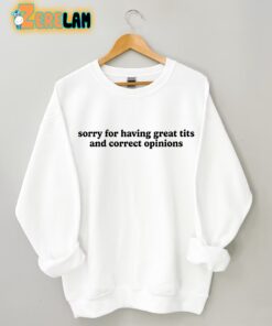 Sorry For Having Great Tis And Correct Opinions Sweatshirt