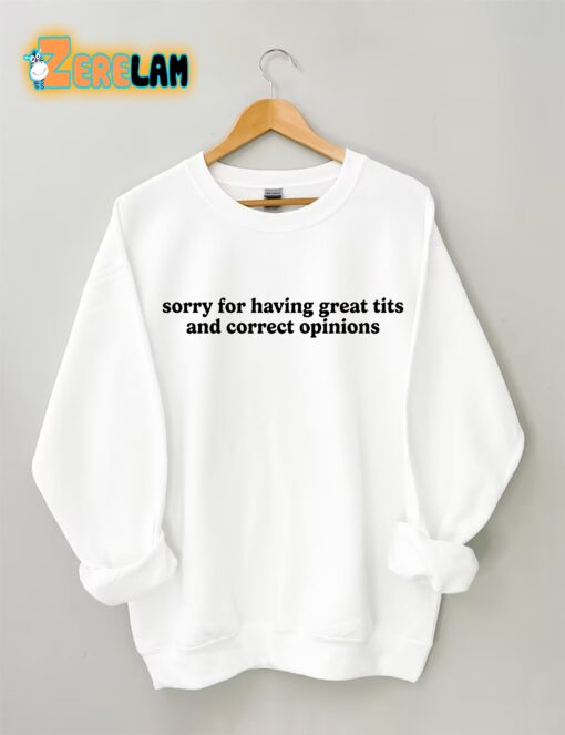 Sorry For Having Great Tis And Correct Opinions Sweatshirt