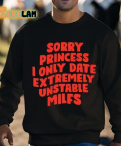 Sorry Princess I Only Date Extremely Unstable Milfs Shirt 8 1