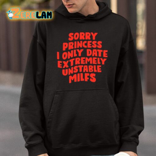 Sorry Princess I Only Date Extremely Unstable Milfs Shirt