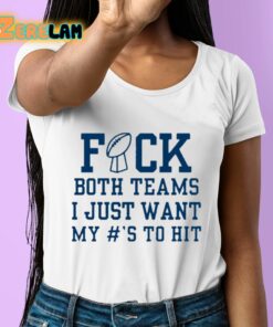 Superbowl Sunday Fuck Both Teams I Just Want My To Hit Shirt 6 1