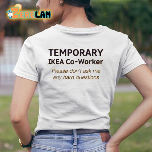 Temporary Ikea Co-Worker Please Don’t Ask Me Any Hard Questions Shirt