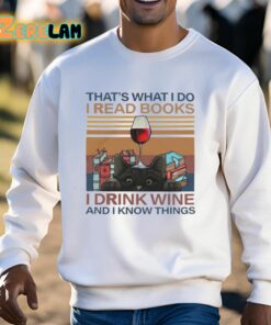 Thats What I Do I Read Books I Drink Wine And I Know Things Shirt 13 1
