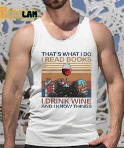 Thats What I Do I Read Books I Drink Wine And I Know Things Shirt 15 1
