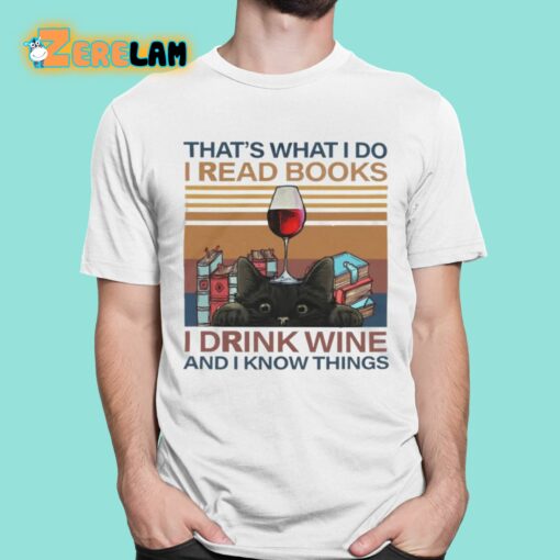 That’s What I Do I Read Books I Drink Wine And I Know Things Shirt