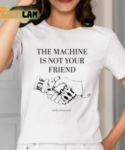 The Machine Is Not Your Friend Shirt 12 1