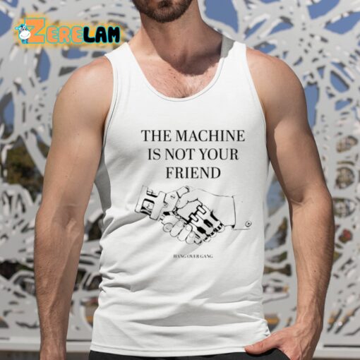 The Machine Is Not Your Friend Shirt