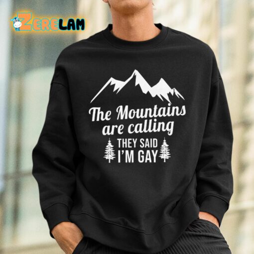 The Mountains Are Calling They Said I’m Gay Shirt