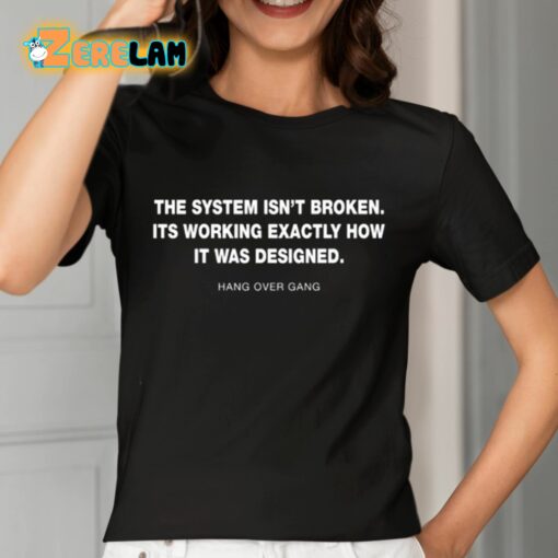 The System Isn’t Broken Its Working Exactly How It Was Designed Hang Over Gang Shirt