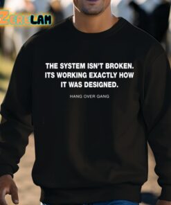 The System Isnt Broken Its Working Exactly How It Was Designed Hang Over Gang Shirt 8 1