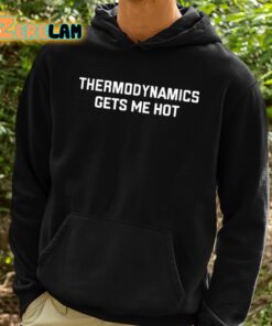 Thermodynamics Gets Me Hot Shirt 2 1
