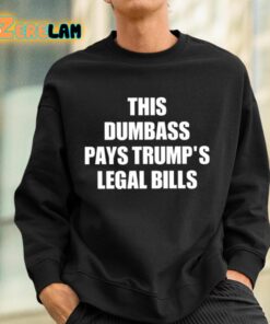 This Dumbass Pays Trumps Legal Bills Shirt 3 1