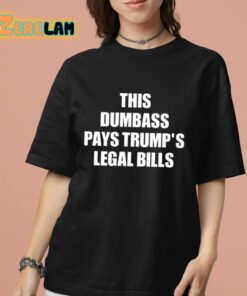 This Dumbass Pays Trumps Legal Bills Shirt 7 1
