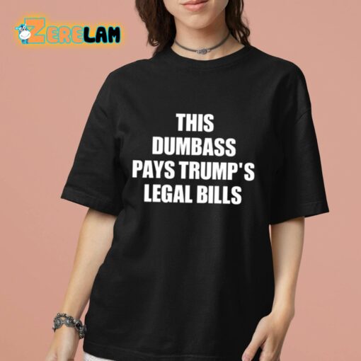 This Dumbass Pays Trump’s Legal Bills Shirt