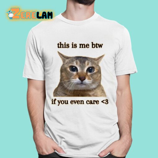 This Is Me Btw If You Even Care Shirt