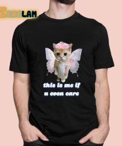 This Is Me If U Even Care Shirt