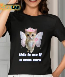 This Is Me If U Even Care Shirt 7 1