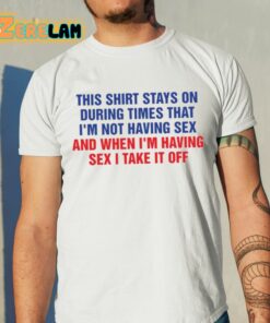 This Shirt Stays On During Times That Im Not Having Sex Shirt 11 1