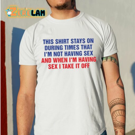 This Shirt Stays On During Times That I’m Not Having Sex Shirt