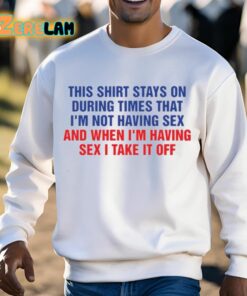 This Shirt Stays On During Times That Im Not Having Sex Shirt 13 1