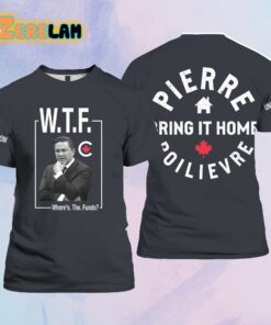 WTF Where’s The Funds Pierre Poilievre Bring It Home Shirt