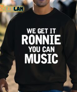We Get It Ronnie You Can Music Shirt 8 1