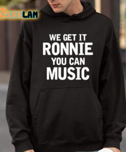 We Get It Ronnie You Can Music Shirt 9 1