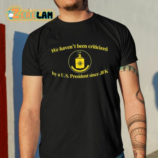 We Haven’t Been Criticized Cia By A US President Since Jfk Shirt