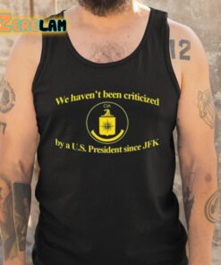 We Havent Been Criticized Cia By A US President Since Jfk Shirt 6 1