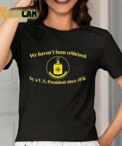 We Havent Been Criticized Cia By A US President Since Jfk Shirt 7 1