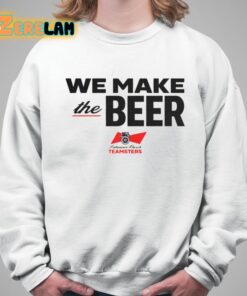We Make The Beer Teamsters Shirt 5 1