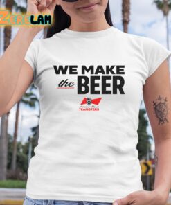 We Make The Beer Teamsters Shirt 6 1