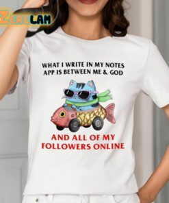 What I Write In My Notes App Is Between Me And God And All Of My Followers Online Shirt 12 1