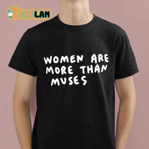 Women Are More Than Muses Shirt