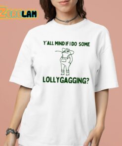 Yall Mind If I Do Some Lollygagging Shirt 16 1