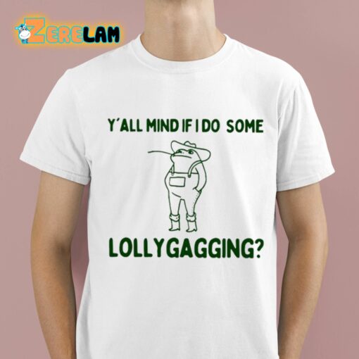 Y’all Mind If I Do Some Lollygagging Shirt