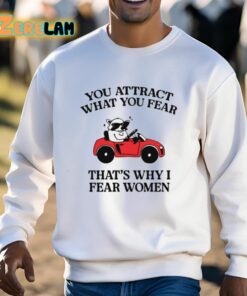 You Attract What You Fear Thats Why I Fear Women shirt 13 1