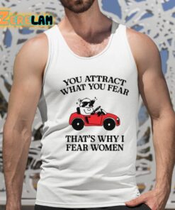 You Attract What You Fear Thats Why I Fear Women shirt 15 1