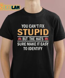 You Cant Fix Stupid But The Hats Sure Make It Easy To Identify Shirt 1 1