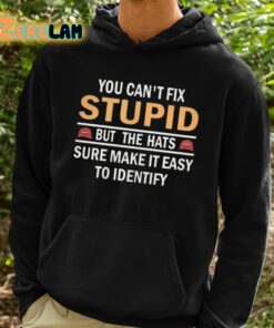 You Cant Fix Stupid But The Hats Sure Make It Easy To Identify Shirt 2 1